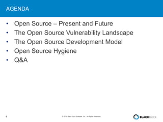4 © 2015 Black Duck Software, Inc. All Rights Reserved.
AGENDA
• Open Source – Present and Future
• The Open Source Vulnerability Landscape
• The Open Source Development Model
• Open Source Hygiene
• Q&A
 