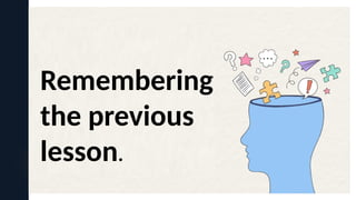 Remembering
the previous
lesson.
 