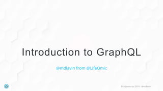 Introduction to GraphQL
@mdlavin from @LifeOmic
RVA Javascript 2019 - @mdlavin
 