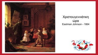 Χριστουγεννιάτικη
ώρα
Eastman Johnson - 1864
 