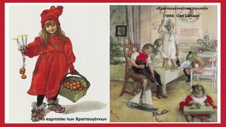 «Χριστουγεννιάτικο πρωινό»
(1894) Carl Larsson
Το κοριτσάκι των Χριστουγέννων
 