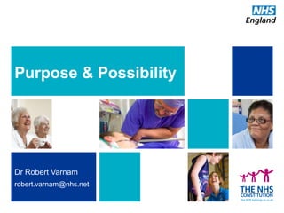 Purpose & Possibility

Dr Robert Varnam
robert.varnam@nhs.net

 