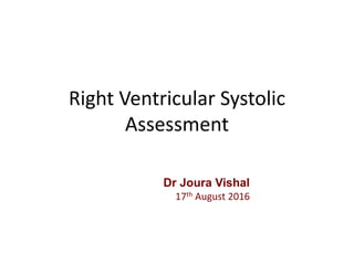 Right Ventricular Systolic
Assessment
Dr Joura Vishal
17th August 2016
 