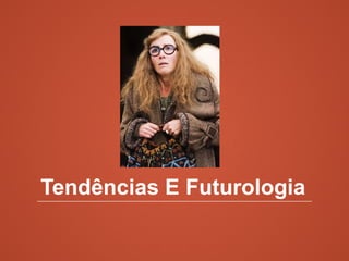 Tendências E Futurologia
 