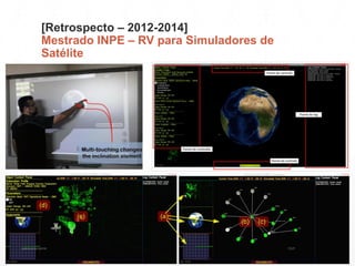 [Retrospecto – 2012-2014]
Mestrado INPE – RV para Simuladores de
Satélite
13:21cscerqueira.com.br
 