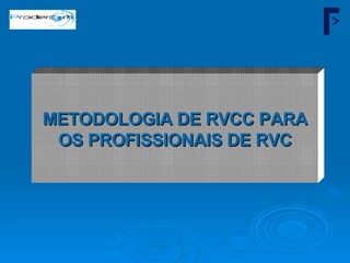 METODOLOGIA DE RVCC PARA OS PROFISSIONAIS DE RVC 