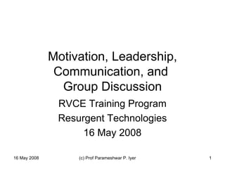 Motivation, Leadership, Communication, and  Group Discussion RVCE Training Program Resurgent Technologies 16 May 2008 