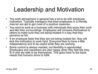 Leadership and Motivation <ul><li>The work atmosphere in general has a lot to do with employee motivation. Typically manag...