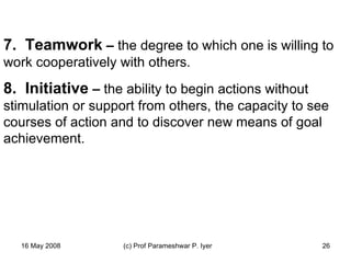   7.  Teamwork  –  the degree to which one is willing to work cooperatively with others. 8.  Initiative  –  the ability to...