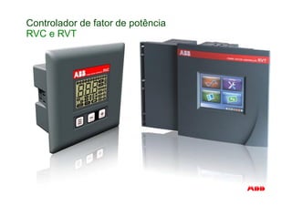 Controlador de fator de potência
RVC e RVT
 