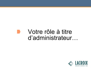 Votre rôle à titre
d’administrateur…
 