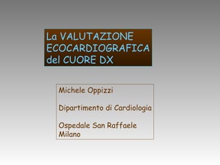 La VALUTAZIONE ECOCARDIOGRAFICA del CUORE DX Michele Oppizzi Dipartimento di Cardiologia Ospedale San Raffaele Milano 