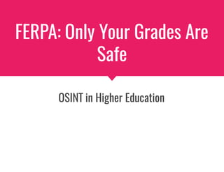 FERPA: Only Your Grades Are
Safe
OSINT in Higher Education
 