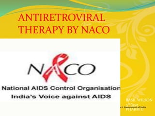 ANTIRETROVIRAL
THERAPY BY NACO
By,
BASIL WILSON
5th Year
PHARM D
 
