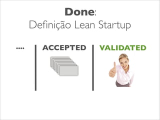 Done:
Deﬁnição Lean Startup
....

ACCEPTED

VALIDATED

 