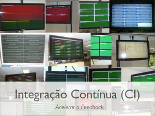 Integração Contínua (CI)
Acelerar o Feedback

 