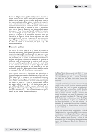 GESTES     DE LUTTES




    Ils ont été obligés de nous appeler en négociations, et depuis ce
    jour-là, dans le secteur, nous n’avons plus de problèmes. Parce
    qu’il y a eu un rapport de force en notre faveur, nous avons eu
    des augmentations de salaire, qui ont varié selon les catégories
    socio-professionnelles, entre 8,5 et 14% d’augmentation. Nous
    avons fait revenir un certain nombre de primes, parce que nous
    savions que nous étions en position de force. Et depuis lors,
    on a mis en place un document que nous appelons «accord
    d’entreprise». Nous l’avons signé avec la société d’exploitation
    des eaux du Niger, et depuis cette grève, en tout cas dans le
    secteur, il n’y a plus eu de mouvement signiﬁcatif parce que
    l’accord est là. Tout est précisé dans ce document que nous
    avons signé, que le patronat a signé, que le gouvernement a
    signé. Chaque ﬁn d’année on se rencontre, cette fois-ci dans
    le calme, on s’assoit et on discute à part égale s’il y a des
    modiﬁcations à faire.

    Dans notre syndicat

    Au niveau de notre syndicat, et d’ailleurs au niveau de
    beaucoup de structures syndicales au Niger, toutes les décisions
    sont vraiment prises à la base. Et c’est la base qui nous pousse
    en tant que responsables syndicaux. Par exemple quand il y a
    des problèmes dans un secteur, les travailleurs viennent voir le
    syndicat et ils disent : « écoutez, on va en grève !». Nous on ne
    déclenche pas la grève comme ça, on retourne vers la base, on
    tient des assemblées générales dans le secteur. Et à partir de là,
    si c’est l’avis de tout le monde, on pourra déposer le préavis
    de grève. La base nous pousse de telle sorte que, en tant que
    responsable syndical, si la base est derrière toi, et s’il faut mettre
    ta main dans le feu, tu le feras. Et tu ne vas rien sentir.

    Avec le groupe Veolia, qui a l’exploitation et la distribution de        Au Niger, Veolia détient depuis juin 2001 55 % de
    l’eau potable au Niger, c’est vrai, les débuts ont été très diﬃciles.    la Société d’Exploitation des Eaux du Niger (seen).
                                                                                            p                        g
    Mais aujourd’hui, en comparant avec les sociétés détenues par            L’État n’en détient que 5%. Le contrat d’aﬀermage
    le groupe dans la sous-région, et même au niveau international,          doit durer dix ans, donc cette année il doit être
    nous sommes arrivés à un niveau de salaire meilleur par rapport          renouvelé.
    aux autres. Au Niger, il y a 25% du chiﬀre d’aﬀaire consacré
    aux salaires, ailleurs ça varie de 17 à 21% selon le pays, que ce        Lorsque la société française Vivendi (devenue Veolia)
    soit le Maroc, le Gabon, etc. C’est vraiment le fruit de la lutte.       a repris la sne (Société nationale des eaux) pour en
    Le rapport de force a prévalu et depuis que nous avons signé             faire la seen, elle a pris en charge la production,
    l’accord d’entreprise, il n’y a plus de mouvement en tant que tel        la distribution et la vente de l’eau potable dans les
    dans le secteur. Tout se passe normalement.»                             centres urbains. L’entretien du “patrimoine”, c’est-
                                                                             à-dire les réseaux existants, ainsi que l’exécution des
                                                                             travaux d’extension du réseau d’adduction d’eau
                                                                             potable sont restés à la charge de l’État, par le biais
                                                                             de la Société du patrimoine des eaux du Niger
                                                                             (spen). Malin ! Veolia récupère tous les bénéﬁces
                                                                             sans avoir de dépenses... En plus, elle participe à laa
                                                                             réalisation de ces ouvrages en tant que prestataire,
                                                                             et par conséquent se fait payer pour ses travaux !
                                                                             Double bénéﬁce !

                                                                             Près de 10 ans après cette privatisation, l’accès à
                                                                             l’eau potable reste encore un déﬁ à relever, surtout
                                                                             pour les plus pauvres. Le prix du m³ d’eau augmente
                                                                             régulièrement depuis la privatisation, la qualité
                                                                             de l’eau potable laisse toujours à désirer et les
                                                                             suspensions dans la fourniture d’eau sont devenues
                                                                             encore plus fréquentes, d’après des habitants et
                                                                             habitantes.



9     REVEIL     DU BATIMENT            Printemps 2011
 