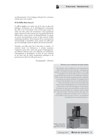 URBANISME ARCHITECTURE




sur-dimensionnés. C’est la logique infernale de la croissance
urbaine qui se met en place.

Et les failles dans tout ça ?

La ville à vendre est le maître mot de la mise en place des
politiques d’urbanisme où le développement économique
des villes est le Graal absolu. Tout est bon pour mettre en
valeur une ville, attirer des investisseurs et des populations
jugées créatrices de valeur ajoutée (on vous parlera bientôt des
théories de la « classe créative » de Richard Florida). La culture
ou encore l’environnement servent, le plus souvent, d’objet
marketing d’excellence. De la naissance de la communication
institutionnelle à aujourd’hui, trente années ont suﬃt pour
que cette idéologie touche les sphères de l’action territoriale.

Toutefois, une faille existe bel et bien dans ce système : la
créativité locale. Les habitant·e·s, à certains moments,
s’organisent pour lutter contre des projets d’aménagement,
une eﬀusion collective naît et les réﬂexions sur l’urbanisme,
l’aménagement se développent. La force de cette créativité
est de rester loin de toutes récupérations politiques et de
promouvoir un droit à la ville pour tou·te·s.

                                    Des géographes - urbanistes

                                                                                  Illustrons cette compétition des pôles urbains.

                                                                          Saint-Etienne, suite aux diﬀérentes crises industrielles du
                                                                          20ème siècle, peine à suivre le train des « métropoles qui
                                                                       gagnent » et continue de perdre des habitant·e·s. Son image
                                                                             de ville grise et en crise lui colle à la peau. Les pouvoirs
                                                                      locaux décident donc de miser sur le design pour revaloriser
                                                                      la ville et attirer de nouvelles populations, jeunes, diplômées
                                                                         et connectées aux réseaux mondiaux. Ils changent alors le
                                                                          nom de l’école des Beaux-Arts en esad (Ecole Supérieure
                                                                               d’Art et de Design) et créent la Cité du Design, pour
                                                                         essayer d’attirer des populations et des investissements du
                                                                           monde entier. Cette Cité du Design est un lieu d’expos,
                                                                          de ressources, mais les pouvoirs publics vont plus loin en
                                                                     proposant une aide publique aux entreprises voulant intégrer
                                                                     une “ démarche design ” dans leurs activités. Mais, dans cette
                                                                          logique de compétitivité territoriale, Lyon, la voisine, est
                                                                       ravie et aﬃche à tous vents que ce lieu est « un équipement
                                                                                            formidable pour la métropole lyonnaise ».




                                                                  Meuble ou Immeuble?
                                                                      Exposé à l’école du
                                                                 design de Saint Etienne



                                                                             Printemps 2011            REVEIL       DU BATIMENT             22
 