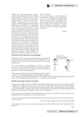 URBANISME ARCHITECTURE




L’époque des grands ensembles qui accoucha,            400. C’est sans ﬁn ».6
pour la version pénitentiaire, de Fleury-Mérogis,      Il y a peu de doutes sur les motivations de
semble marquer un tournant dans les modes              l’administration et de l’État, et les contrats passés
opératoires avec l’utilisation d’une main-d’œuvre      avec le privé sont suﬃsamment alléchants pour
la moins qualiﬁée - et donc la moins chère -           rallier les moins convaincus. En revanche, il est
possible. C’est quasiment un chantier-usine :          clair que les travailleurs et travailleuses n’ont rien
l’architecte Guillaume Gillet propose des modules      de plus à gagner sur ces chantiers qu’un maigre
préfabriqués qui s’emboîtent et se superposent,        salaire et l’amertume de participer au maintien
aﬁn de constituer la carcasse de son monstre de        d’un pouvoir dont ils et elles seront trop souvent
béton. Le plan masse, lui, reste dans sa forme         les victimes.
rayonnante, conforme à l’ordonnance de 1841 du
ministre de l’Intérieur Duchatel. C’est une sorte                                                    Kamin
de prémice à la privatisation : l’État fait appel au
privé, pour gérer au mieux les coûts de construction
et de gestion (en minimisant ceux de la main-
d’œuvre), mais conserve l’idéologie : le principe de
l’enfermement cellulaire et de la peine privative de
liberté. Même des architectes comme Guy Autran,
qui pourtant n’ont pas hésité à travailler pour
l’administration pénitentiaire à de nombreuses
reprises, le constatent : « La paranoïa sécuritaire
de l’administration pénitentiaire augmente. Au
début des années 80, le premier projet sur lequel
j’ai concouru tenait en 20 pages. Aujourd’hui, le
programme fonctionnel compte quelques 150
pages, et le programme technique pas moins de
Prisonnier·e de la ville, épure contre parpaings

Par l’avènement de la toute puissante technique chère aux industriels de
tous poils nous pouvons bâtir même sans aucune qualiﬁcation, ce qui
permet aux patrons d’embaucher n’importe qui pour faire à peu près
n’importe quoi.

Les avancées techniques et technologiques ont amené nos conditions
de travail à un niveau d’absurdité tel que nous pouvons nous casser le
dos sur un ouvrage dont nous ne connaissons pas la forme ﬁnale ou la
destination... comme une ville, une prison ?

Dans ces espaces, villes, taules, tout dans la disposition des murs “ permet
et interdit ” : de grands boulevards façon Haussman pour mitrailler les
foules, des grands ensembles loin de tout pour “ cacher la misère ”, des bancs hérissés de pointes pour ne pas faire la
sieste... La même logique s’impose dans tous les cas : le contrôle des corps, des idées…

Bracelet électronique, la prison à la maison

Emplois du temps réglés à la minute, conditions de détention merdiques, les prisonnier·e·s sous ce régime sont pour
la plupart des travailleur·euse·s précaires aux revenus modestes ne permettant pas de payer le loyer d’un logement
“ confortable ” mais plutôt de subir sa peine entre les murs d’un clapier. Aller et venir à heures ﬁxes, partir au boulot
un bracelet à la cheville, un boulet de plus à traîner, sociabilité restreinte ou détruite par les impératifs empêchant tout
déplacement, «pas de sorties et si personne ne vient te voir c’est la déprime ».

Nous ne faisons pas partie de la classe qui dessine/décide, nous ne pouvons nous évader de ces murs construits par nos
camarades qu’en nous marginalisant, en vivant dans les ﬁssures....

Notre rôle en tant qu’ouvrier·e·s devrait être de refuser de travailler sur des chantiers dont nous ne connaissons rien...
tu rêves mon pote ?
                                                        Celui qui rêve mais n’agit pas, cultive le cauchemar. William Blake

Nous sommes la force motrice, sans nous pas de prison, de tour Eiﬀel, de villa pour les riches et de barres de béton
pour nous !
                                                                                                                Utila


                                                                      Printemps 2011           REVEIL     DU BATIMENT          24
 
