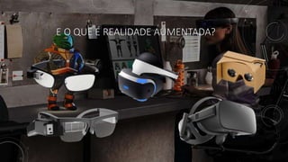 E O QUE É REALIDADE AUMENTADA?
 