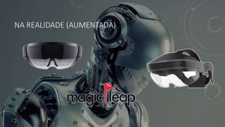 NA REALIDADE (AUMENTADA)
 