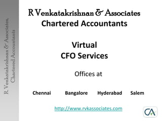 R Venkatakrishnan & Associates
   Chartered Accountants

               Virtual
             CFO Services
                   Offices at

 Chennai       Bangalore    Hyderabad     Salem

           http://www.rvkassociates.com
 