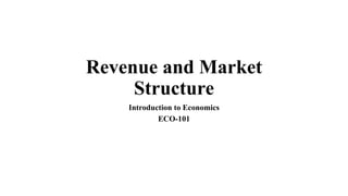 Revenue and Market
Structure
Introduction to Economics
ECO-101
 