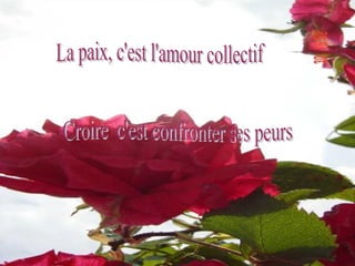 La paix, c'est l'amour collectif Croire  c'est confronter ses peurs 