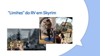 “Limites” do RV em Skyrim
 