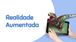 Realidade
Aumentada
 