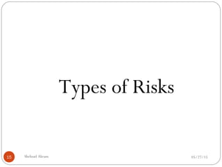 05/27/15Shehzad Akram15
Types of Risks
 