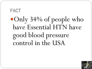 FACT Only 34% of people who have Essential HTN have good blood pressure control in the USA . 