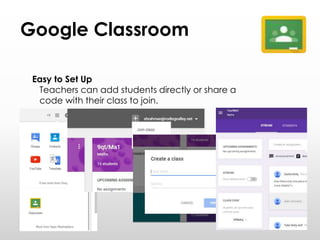 Google Classroom
Easy to Set Up
Teachers can add students directly or share a
code with their class to join.
 