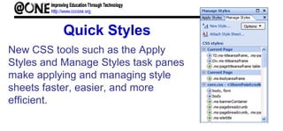 Quick Styles
New CSS tools such as the Apply
Styles and Manage Styles task panes
make applying and managing style
sheets faster, easier, and more
efficient.
 