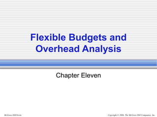 Copyright © 2006, The McGraw-Hill Companies, Inc.McGraw-Hill/Irwin
Flexible Budgets and
Overhead Analysis
Chapter Eleven
 