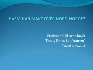 Professor Kjell Arne Røvik
”Frodig Fokus-konferansen”
            Vadsø 17.10.2012
 