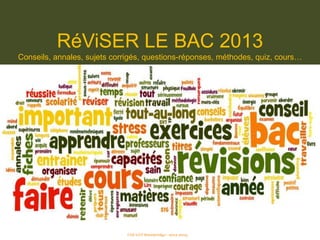 RéViSER LE BAC 2013
Conseils, annales, sujets corrigés, questions-réponses, méthodes, quiz, cours…
CDI LGT Baimbridge - 2012-2013
 