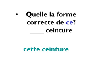 Quelle la forme correcte de  ce ? ____ ceinture cette ceinture 
