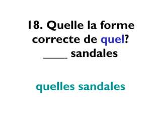 18. Quelle la forme correcte de  quel ? ____ sandales quelles sandales 