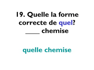 19. Quelle la forme correcte de  quel ? ____ chemise quelle chemise 