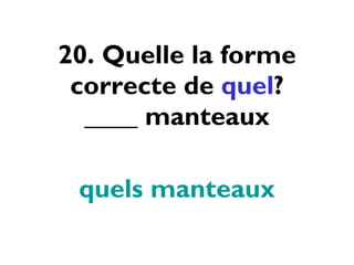 20. Quelle la forme correcte de  quel ? ____ manteaux quels manteaux 