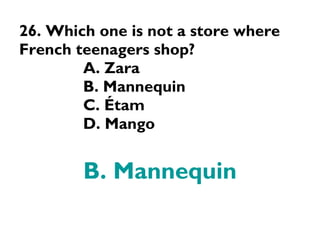 26. Which one is not a store where French teenagers shop? A. Zara B. Mannequin C. Étam D. Mango B. Mannequin 
