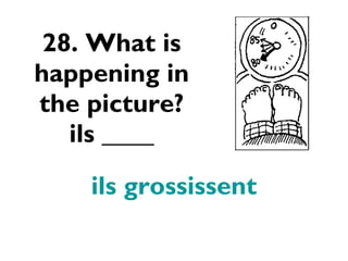 28. What is happening in the picture? ils ____ ils grossissent 