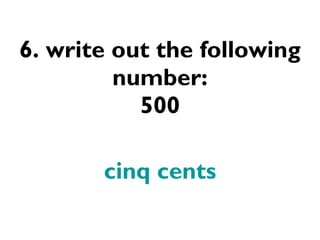 6. write out the following number: 500 cinq cents 