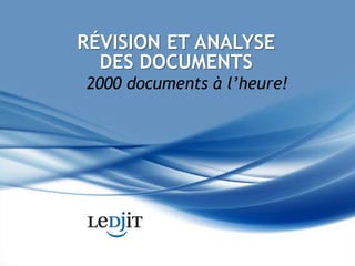 RÉVISION ET ANALYSE DES DOCUMENTS  2000 documents à l’heure! 