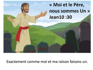 « Moi et le Père,
                       nous sommes Un »
                       Jean10 :30




Exactement comme moi et ma raison faisons un.
 
