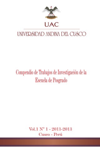 CompendiodeTrabajosdeInvestigacióndela
EscueladePosgrado
Vol.1 N° 1 - 2011-2013
Cusco - Perú
 