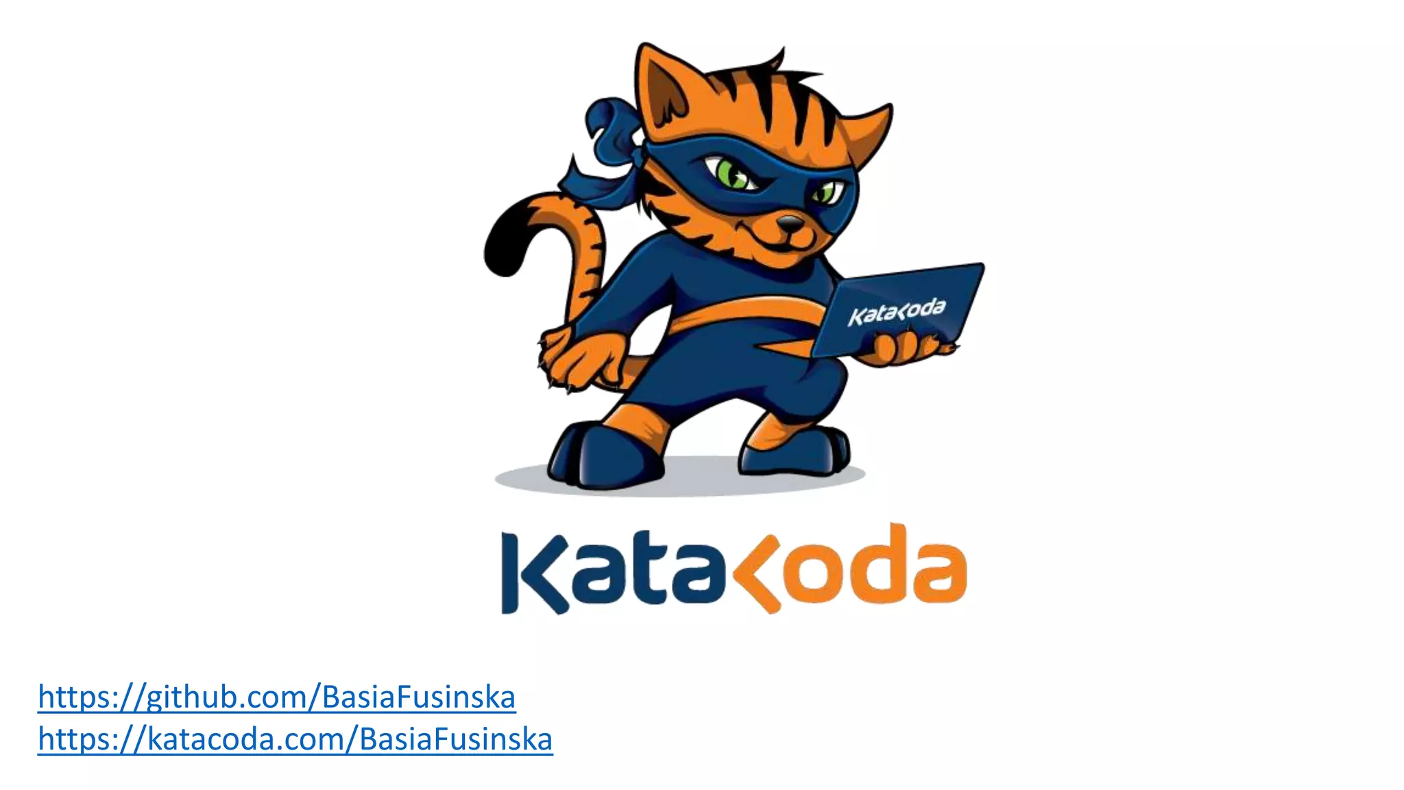 https://github.com/BasiaFusinska
https://katacoda.com/BasiaFusinska
 