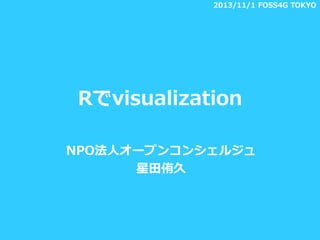 2013/11/1 FOSS4G TOKYO

Rでvisualization
NPO法人オープンコンシェルジュ
星田侑久

 