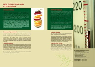 Treatment Pedagogy
rVita offers two kinds of therapies – One is the Yoga and Breath
Therapy. Second being a Dosha based approach.
Improving your lifestyle by adoption of ethical elements mentioned in
'Achara Rasayana' is must if you really want to stay away from mental
and physical stress and from eventual hypertension. It is certain that
stress can cause hypertension. Anxiety, secondary to acute stage can
cause rise in your blood pressure. Relaxation and removal of stress
will help to lower mildly elevated levels of blood pressure.
Yoga and Breath Therapy
Research has now shown that regular practice of Yoga and Breath
Therapy controls high blood pressure. Panchakarma: (Ayurveda
detoxification therapy) Niruha basti Chikitsa: (non unctuous enema)
will be beneficial in hypertension and should be given by experienced
physician. Dhara therapy is also helpful in treating obstinate cases of
hypertension. Oil processed with bala (sida cordifolia) and milk is
allowed to drop in small droplets on the forehead of the patient.
HYPERTENSION
Concerns of high cholesterol
An excess of cholesterol can build up in the bloodstream and accumulate on the walls of
arteries. This build up is what can lead to clogged arteries and eventually to heart attacks and
strokes. In fact excess cholesterol increases the risk of getting heart diseases and strokes.
Cholesterol can be "bad" and "good". The "bad" cholesterol or Low-Density Lipoprotein
(LDL) can clog your arteries while studies show that "good" cholesterol or High-Density
Lipoprotein (HDL) can actually reduce your risk of heart disease. That's why it's essential for
you to know the facts about fats, foods and other means which can reduce bad cholesterol
in your blood.
Treatment Pedagogy
Our doctors take down and analyze your medical history and lifestyle in detail and go through
your tests. They also analyze your unique bio energy (body type). Certain herbs are advised
which help you to eliminate toxins from your body and strengthen your digestive system in
general and liver in particular. They also plan out an easy to follow diet plan in order to make
you lose excessive weight, if any, and keeping your diet low in cholesterol, and high in
beneficial fibre, antioxidants, and good fats.
Our yoga expert helps you to learn beneficial exercises and breathing techniques which
improve assimilation of fats and unclog your arteries.
Hypertension causes heart attacks, strokes, kidney failures and other
disorders if it is neglected and remains untreated. In many cases,
hypertension does not cause any symptoms until it causes
complications such as heart attack and stroke, and plays a role of
silent killer in the body. So it is important to have your blood pressure
checked at regular intervals. Blood pressure is high when arterial
blood pressure is elevated above the normal ranges. The normal
blood pressure reading is systolic 120 over diastolic 80.
Pain experienced at the back of the head and neck on waking up,
which soon disappears, dizziness, palpitations, heart pain, frequent
urination, nervous tension, fatigue, difficulty in Breathing
Causes of Hypertension are Stress- hectic life-style, Vitiation of Vata,
Smoking and an excessive intake of intoxicants, hardening of the
arteries, obesity, metabolic disorders, excessive intake of common
table salt, excessive consumption of fast foods
HIGH CHOLESTEROL AND
HYPERTENSION
High Cholesterol and Hypertension Programs
• 2 Free Consultations per month
• 9 a.m to 9 p.m Call Centre Telephonic Support
• 5% Discount on Medicines
• 10% Discount on Therapies
• Free One-on-One Yoga Session
• Free Blood Cholesterol Test
• Special Discount on Digital BP meter
• Free Personalized Diet Plan
• Free access to Online Patient Management System
6 Months Program: Rs. 3,500 per person
3 Months Program: Rs. 2,000 per person
CHOLESTEROL
Cholesterol is a sterol (a combination steroid and alcohol) and a lipid found in the cell
membranes of all body tissues and transported in the blood plasma of all animals.
Cholesterol is present in higher concentrations in tissues which either produce more or
have more densely-packed membranes, like the liver, spinal cord and brain.
Cholesterol plays a central role in many biochemical processes, but is best known for
the association of cardiovascular diseases with various lipoprotein cholesterol
transport patterns and high levels of cholesterol in the blood.
Cholesterol is required to build and maintain cell membranes; it makes the
membrane's fluidity and degree of viscosity. Cholesterol also aids in the manufacture
of bile and is also important for the metabolism of fat soluble vitamins, including
vitamins A, D, E and K. It is the major precursor for the synthesis of vitamin D, of the
various steroid hormones, including cortisol and aldosterone in the adrenal glands,
and of the sex hormones progesterone, oestrogen, and testosterone. Further recent
researches show that cholesterol has an important role for the brain synapses as well
as in the immune system, including protecting against cancer.
6 7
 